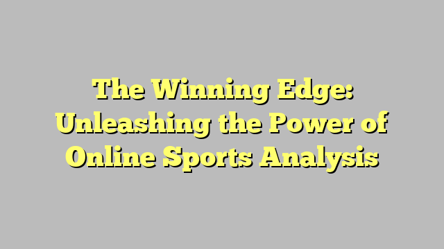The Winning Edge: Unleashing the Power of Online Sports Analysis