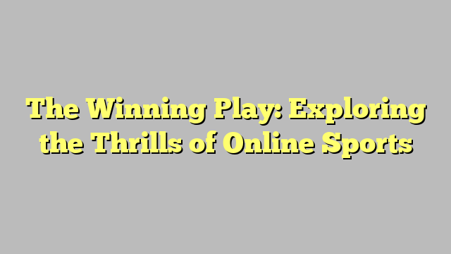 The Winning Play: Exploring the Thrills of Online Sports