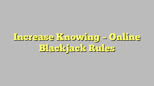 Increase Knowing – Online Blackjack Rules