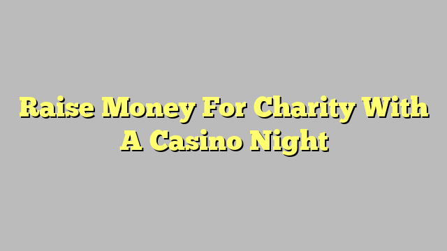 Raise Money For Charity With A Casino Night