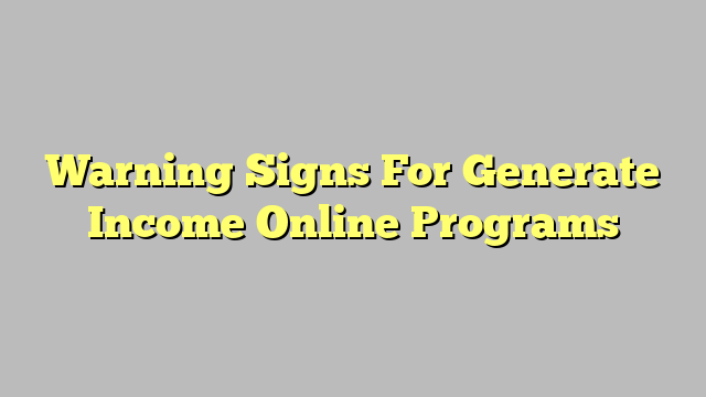 Warning Signs For Generate Income Online Programs