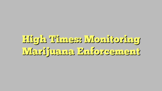 High Times: Monitoring Marijuana Enforcement