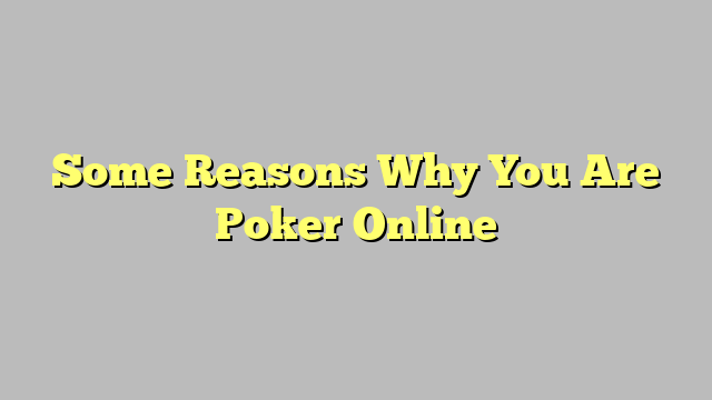 Some Reasons Why You Are Poker Online