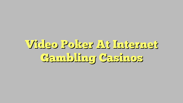 Video Poker At Internet Gambling Casinos