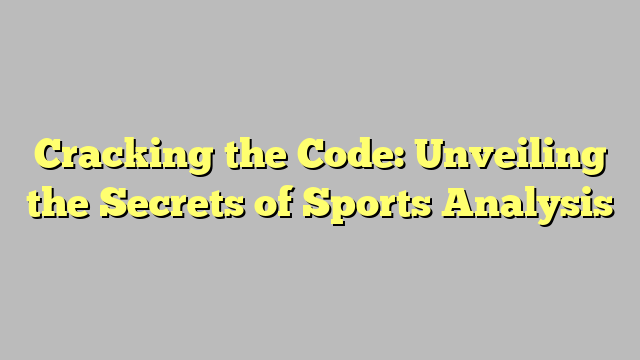 Cracking the Code: Unveiling the Secrets of Sports Analysis