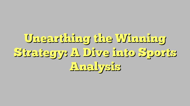 Unearthing the Winning Strategy: A Dive into Sports Analysis