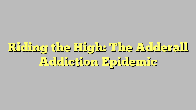 Riding the High: The Adderall Addiction Epidemic