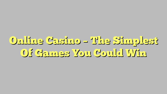 Online Casino – The Simplest Of Games You Could Win