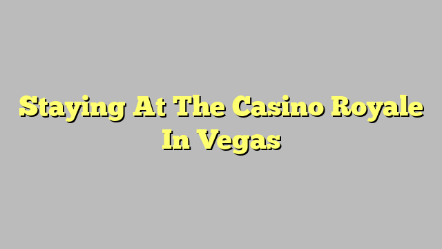 Staying At The Casino Royale In Vegas