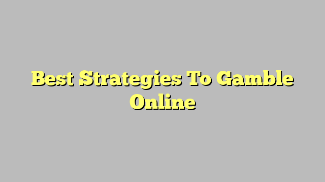 Best Strategies To Gamble Online