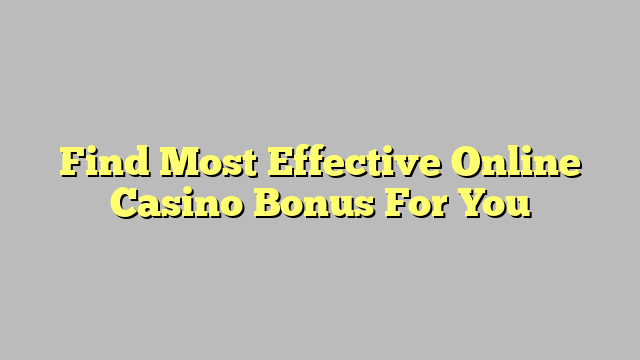 Find Most Effective Online Casino Bonus For You