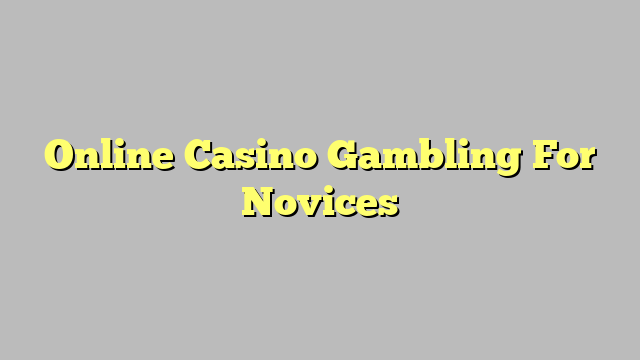 Online Casino Gambling For Novices