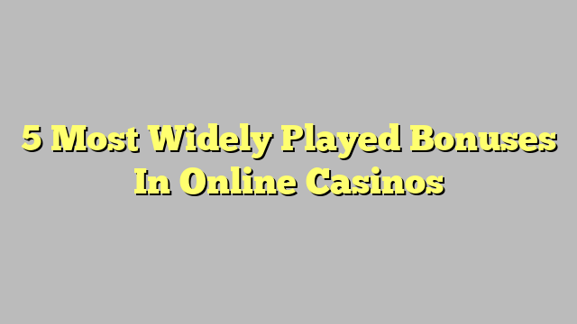 5 Most Widely Played Bonuses In Online Casinos