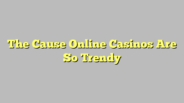 The Cause Online Casinos Are So Trendy