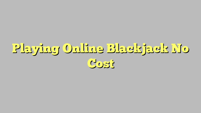 Playing Online Blackjack No Cost